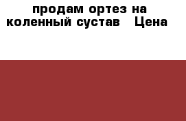продам ортез на коленный сустав › Цена ­ 4 700 - Крым, Керчь Медицина, красота и здоровье » Аппараты и тренажеры   